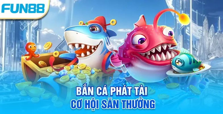 Bắn Cá Phát Tài - Bật Mí Kinh Nghiệm Kiếm Về Thưởng Lớn Bắn cá phát tài cơ hội săn thưởng