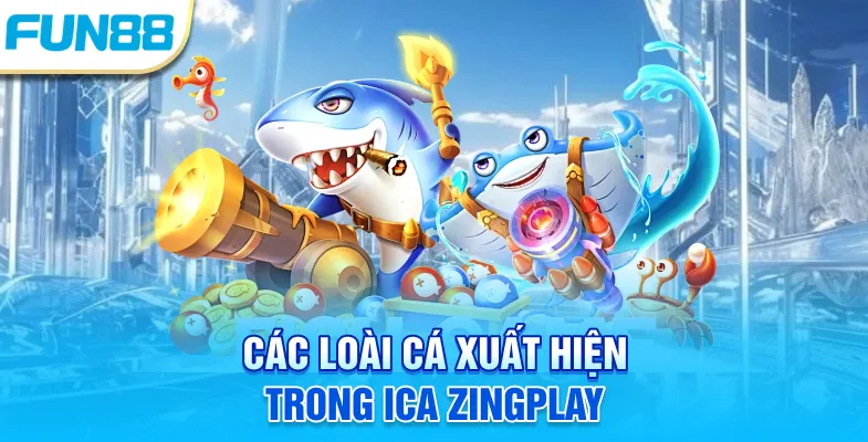 Ica Zingplay - Giới Thiệu Luật Chơi Cơ Bản Mới Cập Nhật Các loài cá xuất hiện trong ica zingplay