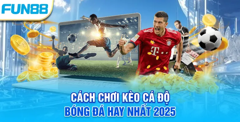 Cách chơi kèo cá độ bóng đá hay nhất 2025