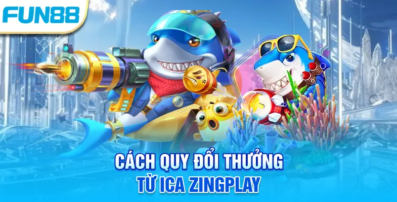 Ica Zingplay - Giới Thiệu Luật Chơi Cơ Bản Mới Cập Nhật Cách quy đổi thưởng từ ica zingplay