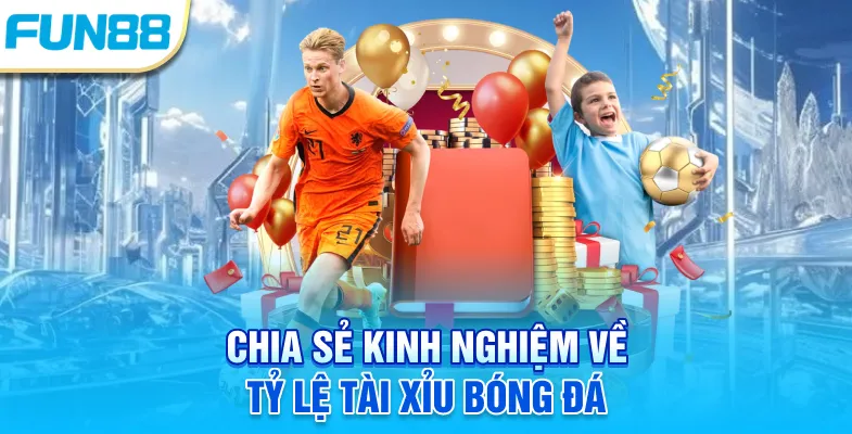 Chia sẻ kinh nghiệm về tỷ lệ tài xỉu bóng đá