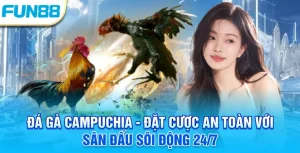 Đá gà Campuchia - Đặt cược an toàn với sàn đấu sôi động 24/7