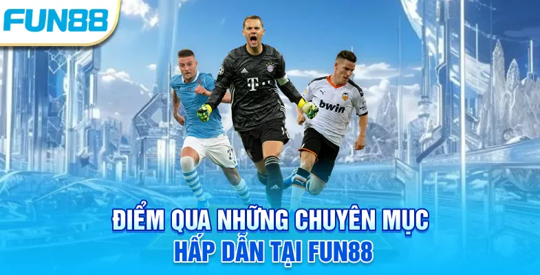Điểm qua những chuyên mục hấp dẫn tại Fun88