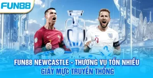Fun88 Newcastle - Thương vụ tốn nhiều giấy mực truyền thông