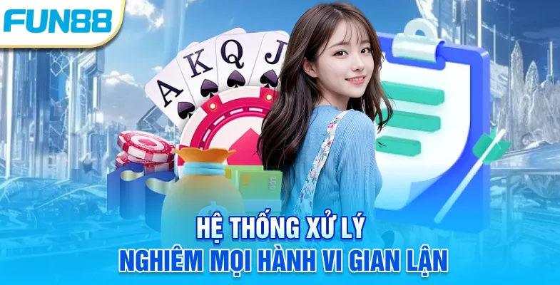 Điều Khoản Dịch Vụ Fun88 Hệ thống xử lý nghiêm mọi hành vi gian lận
