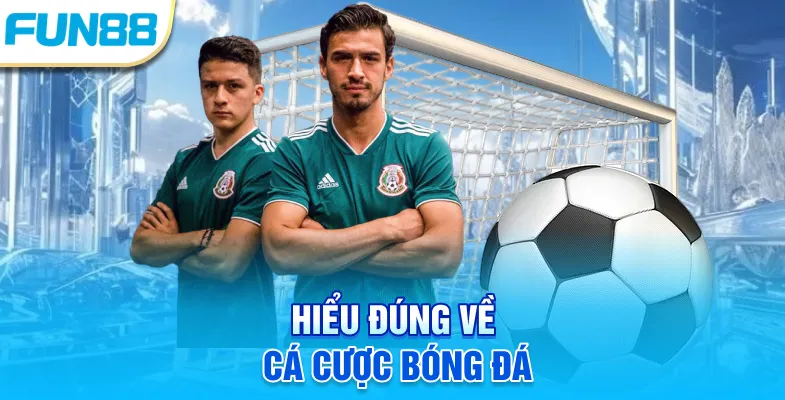 Hiểu đúng về cá cược bóng đá