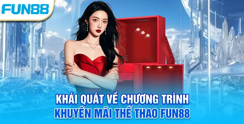 Khái quát về chương trình khuyến mãi thể thao Fun88