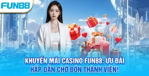 Khuyến mãi casino Fun88 - Ưu đãi hấp dẫn chờ đón thành viên