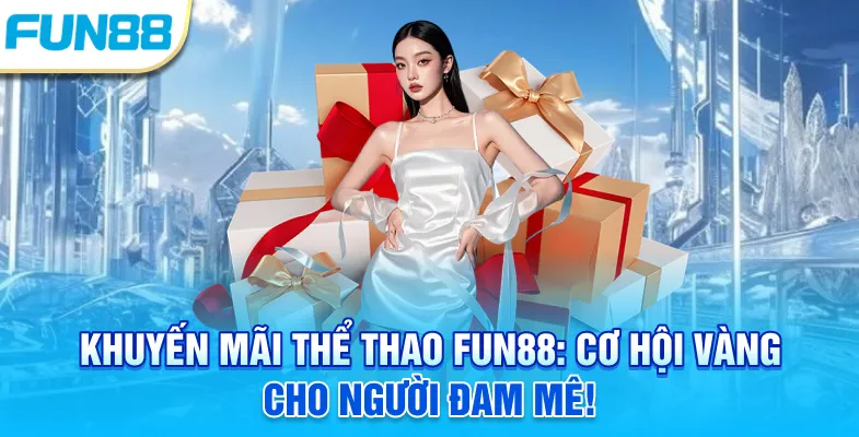 Khuyến mãi Thể Thao Fun88 - Cơ hội vàng cho người đam mê