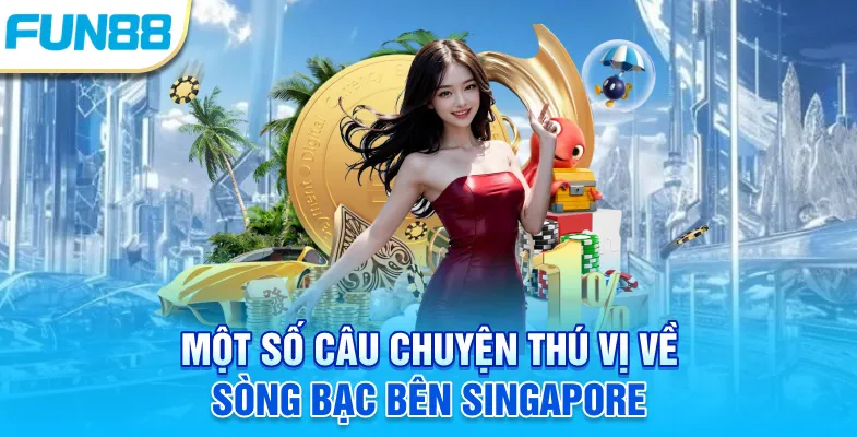 Sòng Bạc Bên Singapore - Sân Chơi Của Giới Thượng Lưu Một số câu chuyện thú vị về sòng bạc bên Singapore