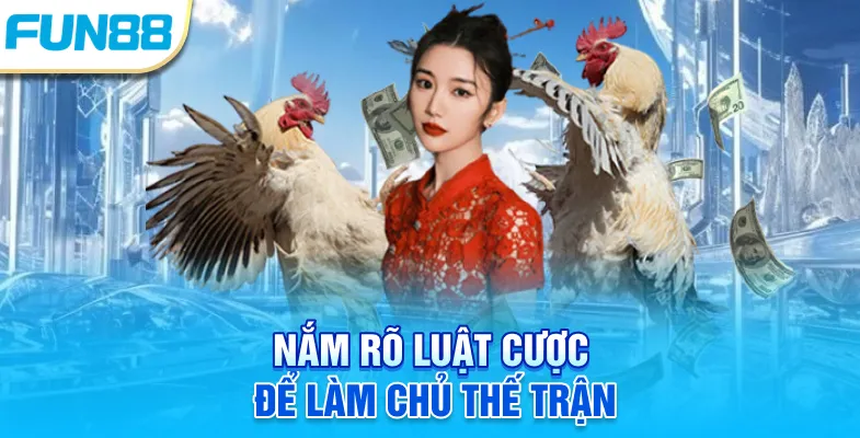 Nắm rõ luật cược để làm chủ thế trận