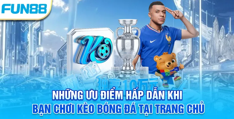 Những ưu điểm hấp dẫn khi bạn chơi kèo bóng đá tại trang chủ