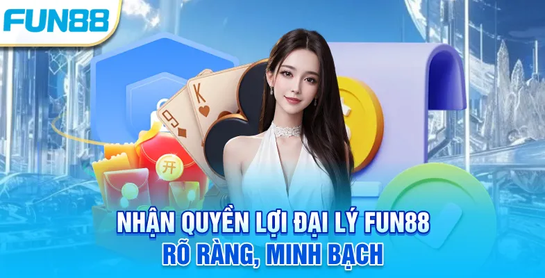 Nhận quyền lợi đại lý Fun88 rõ ràng, minh bạch