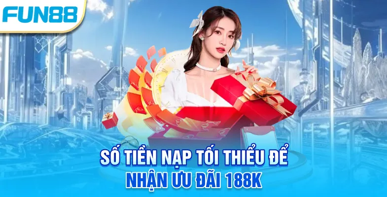 Số tiền nạp tối thiểu để nhận ưu đãi 188K