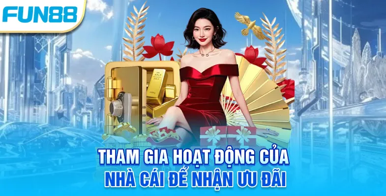 Tham gia hoạt động của nhà cái để nhận ưu đãi