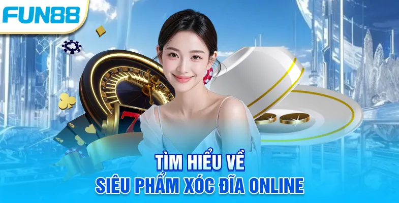 Xóc Đĩa Online - Siêu Phẩm Cuốn Hút, Càng Chơi Càng Dính Tìm hiểu về siêu phẩm xóc đĩa online