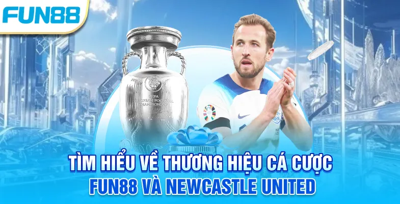 Fun88 Newcastle - Thương Vụ Tốn Nhiều Giấy Mực Truyền Thông Tìm hiểu về thương hiệu cá cược Fun88 và Newcastle United