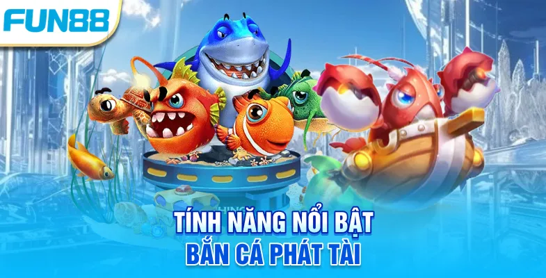 Bắn Cá Phát Tài - Bật Mí Kinh Nghiệm Kiếm Về Thưởng Lớn Tính năng nổi bật bắn cá phát tài