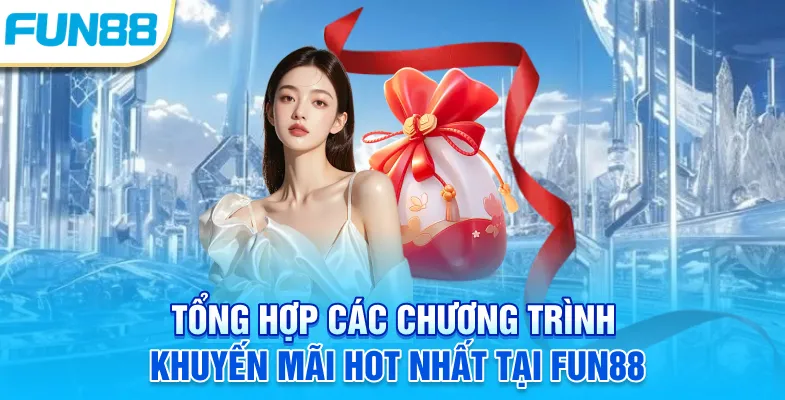 Tổng hợp các chương trình khuyến mãi hot nhất tại Fun88