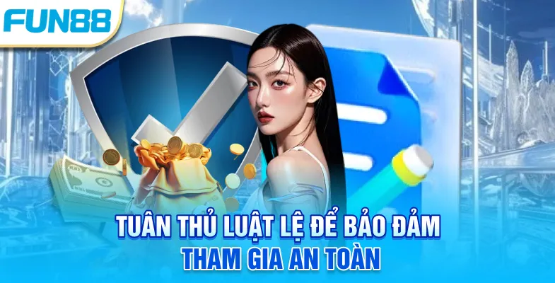 Điều Khoản Dịch Vụ Fun88 Tuân thủ luật lệ để bảo đảm tham gia an toàn