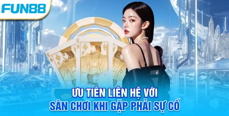 Chơi Có Trách Nhiệm Ưu tiên liên hệ với sân chơi khi gặp phải sự cố